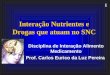 1 Interação Nutrientes e Drogas que atuam no SNC Disciplina de Interação Alimento Medicamento Prof. Carlos Eurico da Luz Pereira