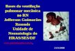 Bases da ventilação pulmonar mecânica no RN Jefferson Guimarães Resende Unidade de Neonatologia do HRAS/SES/DF  21/5/2008