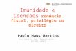 Imunidade e isenções renúncia fiscal, privilégio ou direito Paulo Haus Martins Cachoeiro do Itapemirim – 19/05/2009