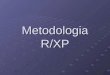 Metodologia R/XP. R/XP A metodologia R/XP une o que tem de mais importante das duas principais metodologias de desenvolvimento de sistemas. A documentação,