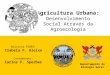 Agricultura Urbana: Desenvolvimento Social Através da Agroecologia Departamento de Biologia Geral Bolsista PIBEX: Izabela F. Aleixo Coordenador: Carlos