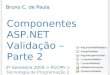 Componentes ASP.NET Validação – Parte 2 2º Semestre 2009 > PUCPR > Tecnologia de Programação 2 Bruno C. de Paula