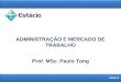 ADMINISTRAÇÃO E MERCADO DE TRABALHO 1 AULA 3 Prof. MSc. Paulo Tong