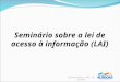 Seminário sobre a lei de acesso à informação (LAI) CONTROLADORIA GERAL DO ESTADO