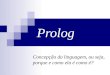 Prolog Concepção da linguagem, ou seja, porque e como ela é como é?