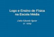 Logo e Ensino de Física na Escola Média Carlos Eduardo Aguiar IF - UFRJ