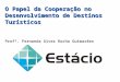 O Papel da Cooperação no Desenvolvimento de Destinos Turísticos Profª. Fernanda Alves Rocha Guimarães