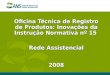 Oficina Técnica de Registro de Produtos: Inovações da Instrução Normativa nº 15 Rede Assistencial 2008
