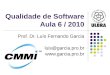 Qualidade de Software Aula 6 / 2010 Prof. Dr. Luís Fernando Garcia luis@garcia.pro.br 