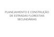 PLANEJAMENTO E CONSTRUÇÃO DE ESTRADAS FLORESTAIS SECUNDÁRIAS