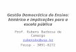 Gestão Democrática do Ensino: histórico e implicações para a escola pública Prof. Rubens Barbosa de Camargo rubensbc@usp.br Feusp – 3091-8272