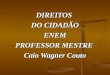 DIREITOS DO CIDADÃO ENEM PROFESSOR MESTRE Caio Wagner Couto