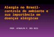Alergia no Brasil- controle do ambiente e sua importância em doenças alérgicas PROF. ATAUALPA P. DOS REIS