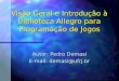 Visão Geral e Introdução à Biblioteca Allegro para Programação de Jogos Autor: Pedro Demasi E-mail: demasi@ufrj.br