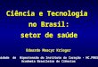 Eduardo Moacyr Krieger Unidade de Hipertensão do Instituto do Coração - HC.FMUSP Academia Brasileira de Ciências Ciência e Tecnologia no Brasil: setor