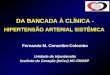 DA BANCADA À CLÍNICA - HIPERTENSÃO ARTERIAL SISTÊMICA Fernanda M. Consolim-Colombo Unidade de Hipertensão Instituto do Coração (InCor) HC-FMUSP