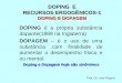 DOPING E RECURSOS ERGOGÊNICOS-1 DOPING E DOPAGEM DOPING é a própria substância dopante(1889 na Inglaterra) DOPAGEM – é o uso de uma substância,com finalidade