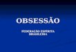 OBSESSÃO FEDERAÇÃO ESPÍRITA BRASILEIRA. 2 Assunto: Obsessão e Desobsessão OBSESSÃO: CONCEITOS 1.Impertinência, perseguição, preocupação com determinada