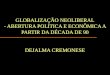 GLOBALIZAÇÃO NEOLIBERAL - ABERTURA POLÍTICA E ECONÔMICA A PARTIR DA DÉCADA DE 90 DEJALMA CREMONESE