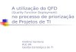 A utilização do QFD (Quality Function Deployment) no processo de priorização de Projetos de TI Valdinei Santana PUC-PR Gestão Estratégica de TI