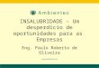 INSALUBRIDADE – Um desperdício de oportunidades para as Empresas Eng. Paulo Roberto de Oliveira