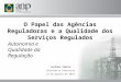 Luciana Vieira Secretária Executiva 27 de agosto de 2013 O Papel das Agências Reguladoras e a Qualidade dos Serviços Regulados Autonomia e Qualidade da