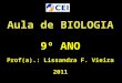 Aula de BIOLOGIA 9º ANO Prof(a).: Lissandra F. Vieira 2011
