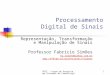 GPSC - Grupo de Pesquisa em Sistemas de Comunicações1 Processamento Digital de Sinais Representação, Transformação e Manipulação de Sinais Professor Fabrício