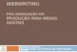 WEBWRITING PÓS-GRADUAÇÃO EM PRODUÇÃO PARA MÍDIAS DIGITAIS Débora Pereira Doutoranda em Ciência da Informação - UFMG