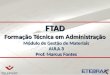 FTAD Formação Técnica em Administração Módulo de Gestão de Materiais AULA 3 Prof. Marcus Fontes