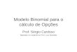 Modelo Binomial para o cálculo de Opções Prof. Sérgio Cardoso Baseado no material do Prof. Luiz Brandão