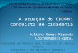 A atuação do CDDPH: conquista de cidadania Juliana Gomes Miranda Coordenadora-geral Conselho de Defesa dos Direitos da Pessoa Humana Secretaria de Direitos