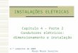 INSTALAÇÕES ELÉTRICAS Capítulo 4 – Parte 2 Condutores elétricos: dimensionamento e instalação 2.° semestre de 2005 Mauro Moura Severino