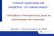FÓRUM AUDITORIA EM PROJETOS CO-FINANCIADOS Desafios e Perspectivas para as Instituições de Controle Salvador – 03 de novembro de 2008