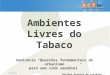 1/1/20141 Ambientes Livres do Tabaco Seminário Questões fundamentais do urbanismo para uma vida saudável Adriana Pereira de Carvalho Advogada Abril/2010