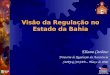 Visão Visão da Regulação no Estado da Bahia Eliana Cardoso Diretoria de Regulação da Assistência SUREG/SESAB – Março de 2006 SECRETARIA DA SAÚDE SS ESAB