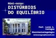 Mini-curso:DISTÚRBIOS DO EQUILÍBRIO Prof. Lucio A. Castagno Otorrinolaringologia luciocastagno@hotmail.com