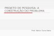 PROJETO DE PESQUISA: A CONSTRUÇÃO DO PROBLEMA Prof. Nécio Turra Neto