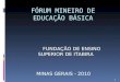 FÓRUM MINEIRO DE EDUCAÇÃO BÁSICA FUNDAÇÃO DE ENSINO SUPERIOR DE ITABIRA MINAS GERAIS - 2010 1