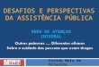 DESAFIOS E PERSPECTIVAS DA ASSISTÊNCIA PÚBLICA Evaldo Melo de Oliveira REDE DE ATENÇAO INTEGRAL