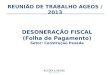REUNIÃO DE TRABALHO AGEOS / 2013 DESONERAÇÃO FISCAL (Folha de Pagamento) Setor: Construção Pesada