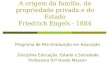 A origem da família, da propriedade privada e do Estado Friedrich Engels - 1884 Programa de Pós-Graduação em Educação Disciplina Educação, Estado e Sociedade