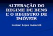 ALTERAÇÃO DO REGIME DE BENS E O REGISTRO DE IMÓVEIS Luciano Lopes Passarelli