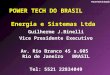 POWER TECH DO BRASIL Energia e Sistemas Ltda Guilherme J.Binelli Vice Presidente Executivo Av. Rio Branco 45 s.605 Rio de Janeiro BRASIL Tel: 5521 22834049