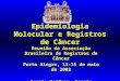 Epidemiologia Molecular e Registros de Câncer Reunião da Associação Brasileira de Registros de Câncer Porto Alegre, 13-15 de maio de 2002 Sergio Koifman,