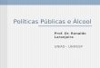 Políticas Públicas e Álcool Prof. Dr. Ronaldo Laranjeira UNIAD - UNIFESP