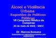 Álcool e Violência Urbana Sugestões de Políticas Públicas VII Congresso Médico de Campinas 20 de maio de 2002 - SMCC Dr. Marcos Romano Especialista em