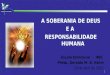 1 A SOBERANIA DE DEUS E A RESPONSABILIDADE HUMANA Escola Dominical - IPJG Presb. Geraldo M. B. Valim 29 de abril de 2012