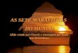 AS SETE MARAVILHAS DO MUNDO Slide criado por Cleuvis e mensagem por autor que desconheço