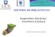 Sugestões literárias: incentivo à leitura SISTEMA DE BIBLIOTECAS Bibliotecária Michele Marques Baptista